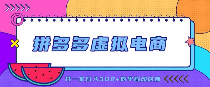 拼多多虚拟电商，单店单日300+，AI作图+自动回复/自动发货机器人，半自动店铺【揭秘】-佰因轻创网