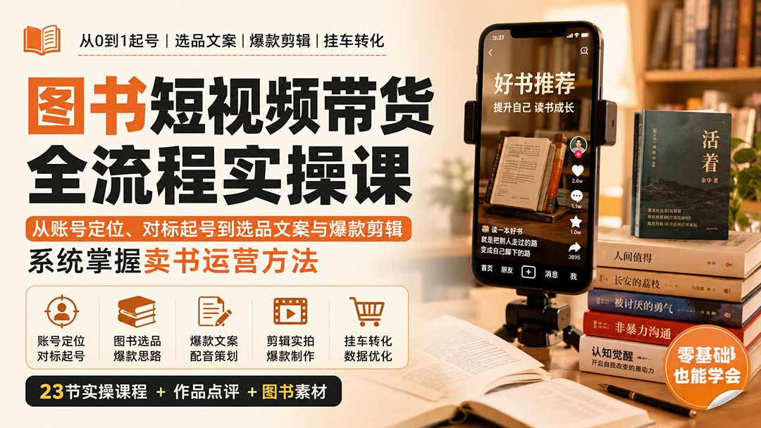 图书短视频带货全流程实操课：从账号定位、对标起号到选品文案与爆款剪辑，系统掌握卖书运营方法-佰因轻创网