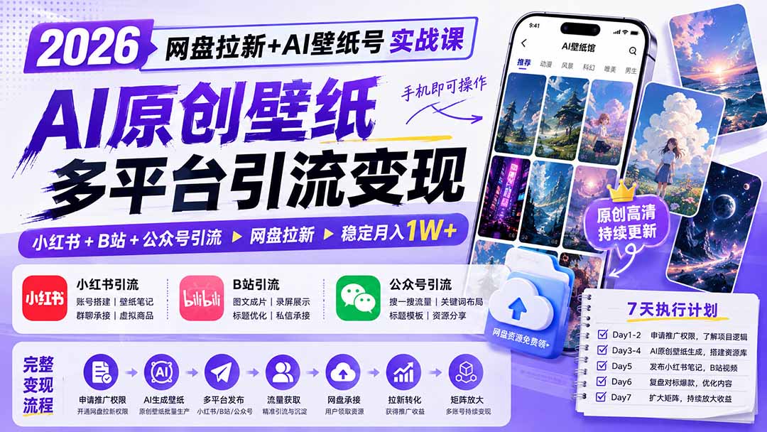 2026网盘拉新+AI壁纸号实战课:AI原创壁纸+小红书+B站+公众号引流,手机即可操作,月入1W+-佰因轻创网