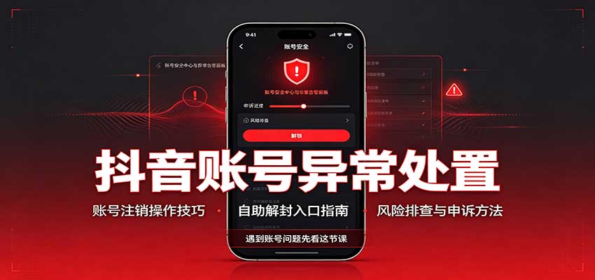 抖音账号异常处置，账号注销操作技巧，自助解封入口-佰因轻创网