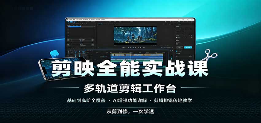 剪映全能实战课：基础到高阶全覆盖，AI增强功能，剪辑排错落地教学-佰因轻创网