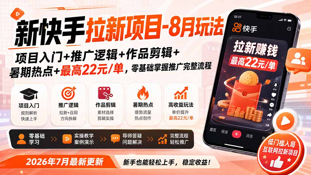 新快手拉新项目-更新0911：项目入门+推广逻辑+作品剪辑+暑期热点+最高22元/单，零基础掌握推广完整流程-佰因轻创网