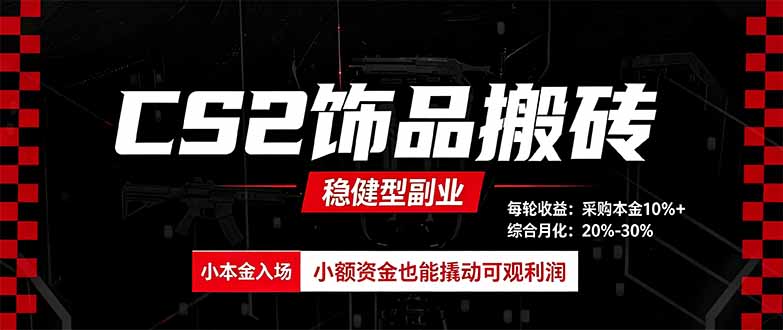 CS2饰品搬砖，每轮收益为采购本金的10%+，综合月化为20-30%，稳健型副业-佰因轻创网