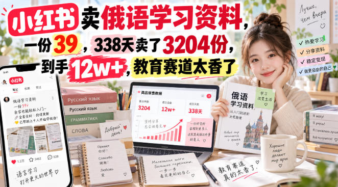 小红书卖俄语学习资料,一份39,338天卖了3204份,到手12w+,教育赛道太香了-佰因轻创网