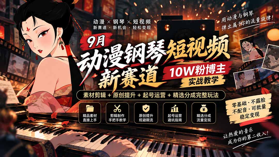9月动漫钢琴短视频新赛道｜10W粉博主实战教学，素材剪辑+原创提升+起号运营+精选分成完整玩法-佰因轻创网