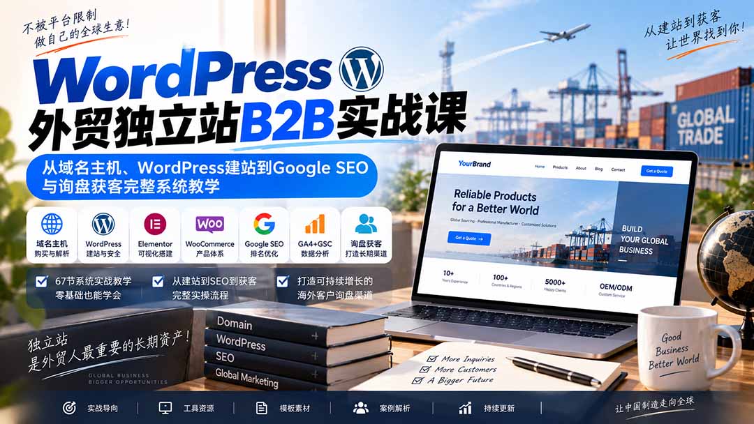 WordPress外贸独立站B2B实战课：从域名主机、WordPress建站到Google SEO与询盘获客完整系统教学-佰因轻创网