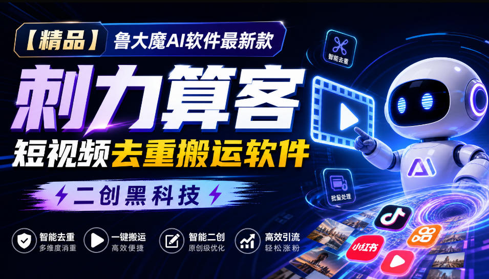 【精品】鲁大魔AI软件最新款刺力算客短视频去重搬运软件二创黑科技-佰因轻创网