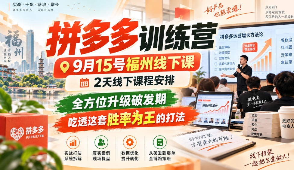 拼多多训练营9月15号福州线下课,2天线下课程安排,全方位升级破发期,吃透这套胜率为王的打法!-佰因轻创网