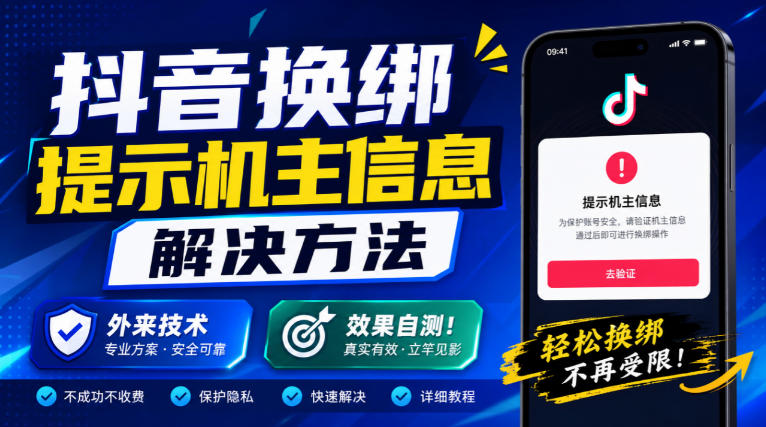 抖音换绑提示机主信息解决方法，外来技术，效果自测！-佰因轻创网