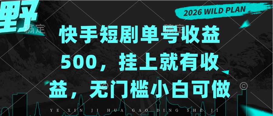 快手短剧单号收益500，挂上就有收益，无门槛小白可做-佰因轻创网