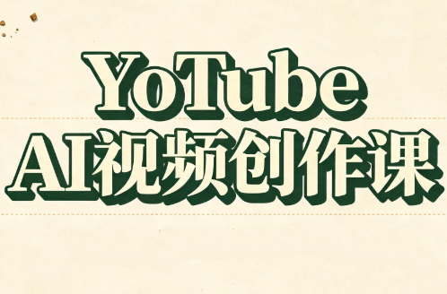 YouTube AI视频创作课(更新)-佰因轻创网