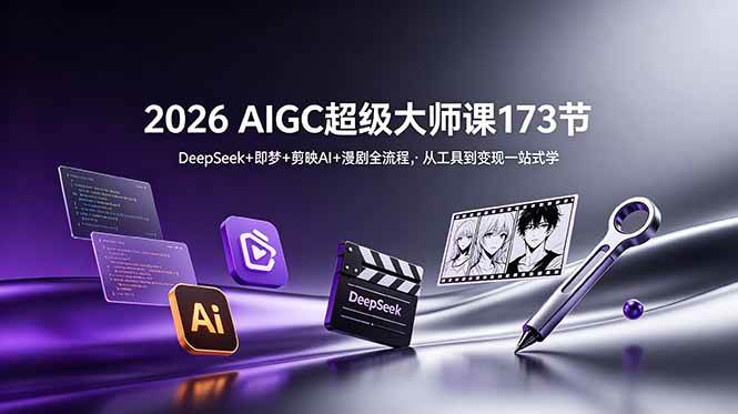 （18975期）2026 AIGC超级大师课173节：DeepSeek+即梦+剪映AI+漫剧全流程，从工具到变现一站式学-佰因轻创网