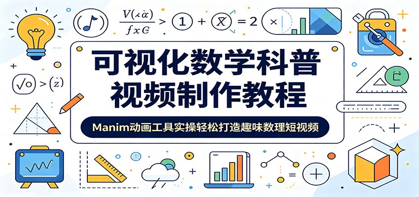 可视化数学科普视频制作教程:Manim动画工具实操轻松打造趣味数理短视频-佰因轻创网