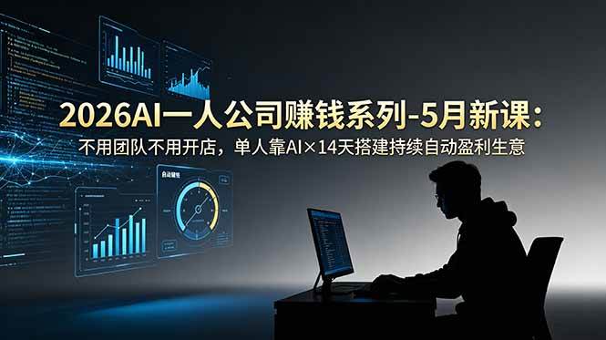 （18990期）2026AI一人公司（OPC）赚钱系列-5月新课：不用团队不用开店，单人靠AI×14天搭建持续自动盈利生意-佰因轻创网
