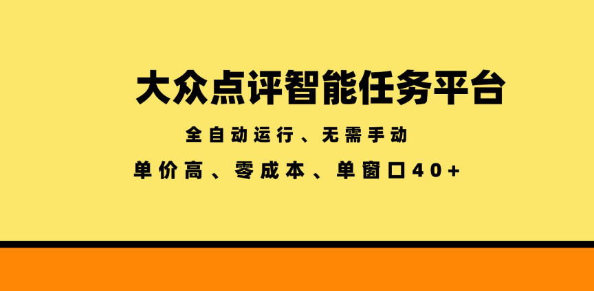 大众点评智能任务平台，全自动运行、无需手动，单价高、零成本、单窗口40+【揭秘】-佰因轻创网