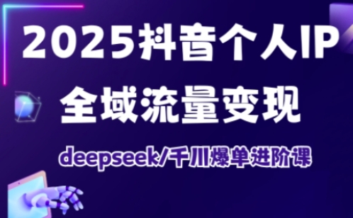 抖音个人IP全域流量变现进阶课，deepseek千川爆单进阶课（更新2026年06月）-佰因轻创网