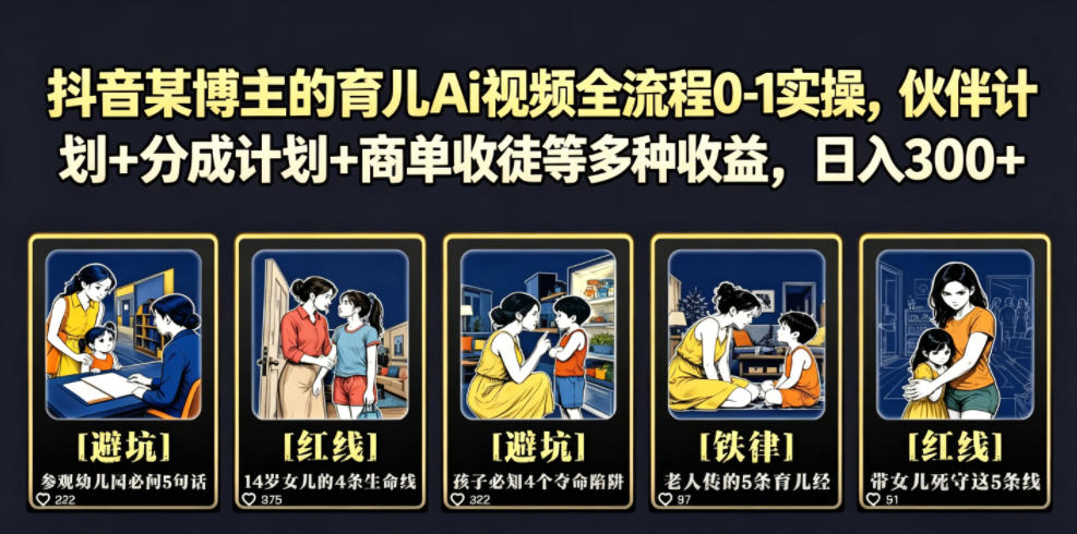 抖音某博主的育儿Ai视频全流程0-1实操，伙伴计划+分成计划+商单收徒等多种收益，日入300+-佰因轻创网